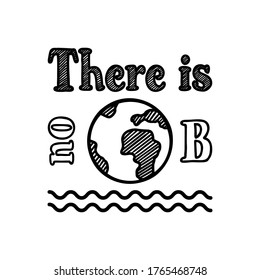 There is no planet B quote with hand drawn Earth planet. Vector illustration. Save earth and less waste concept