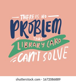 There is no problem that library card can't solve. Hand lettering illustration about book. Quotes for library, cafe