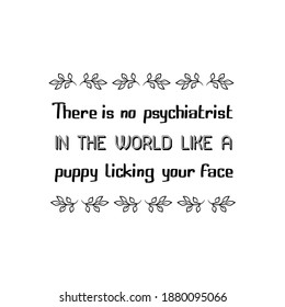  There is no psychiatrist in the world like a puppy licking your face. Vector Quote