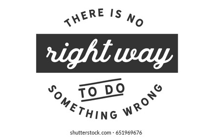 There is no right way to do something wrong. Honesty Quotes