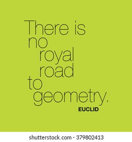 "There is no royal road to geometry." Euclid