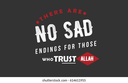 there are no sad endings for those who trust Allah