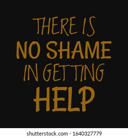 There Is No Shame In Getting Help. Inspirational And Motivational Quote.