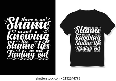 there is no shame in.not knowing the shame lies in not finding out Typography T-shirt design