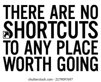 There are no shortcuts to any place worth going. Motivational quote.