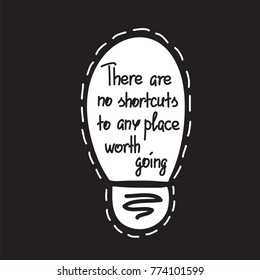 There are no shortcuts to any place worth going motivational quote lettering. Calligraphy  graphic design typography element for print. Print for poster, t-shirt, bags, postcard, sticker