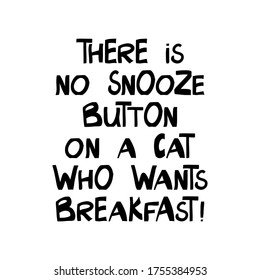 There is no snooze button on a cat who wants breakfast. Cute hand drawn lettering in modern scandinavian style. Isolated on white background. Vector stock illustration.