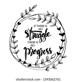 If there is no struggle there is no progress. Inspirational quote.