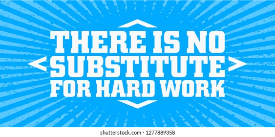 There is no substitute for hard work. Motivational quote.