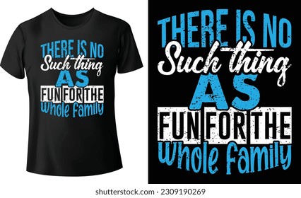 There is no such thing as fun for the whole family...Typography t-shirt design concept with vector