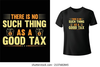 There is no such thing as a good tax T-Shirt Design, Unique, And Colorful Tax T-Shirt Design.