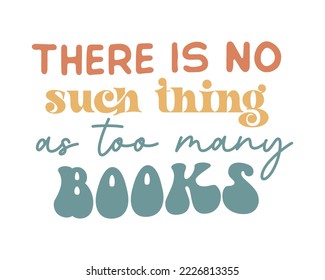 There is no such thing as too many books Book Lover quote retro typography on white background