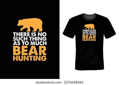 There Is No Such Thing As Too Much Bear Hunting. Hunting T shirt design, vintage, typography