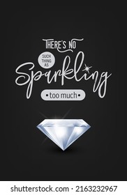 There is No Such Thing As Sparkling Too Much. Vector Typographic Quote on Black with Realistic Diamond. Gemstone, Diamond, Sparkle, Jewerly Concept. Motivational Inspirational Poster, Typography