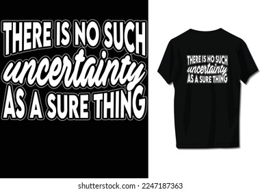 There is no such uncertainty as a sure thing.