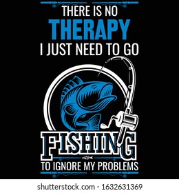 There is no Therapy I Just Need to go Fishing To Ignore My problem-Fishing T Shirt Vector - vintage fishing emblems, Fishing boat, labels, badges, Logo
