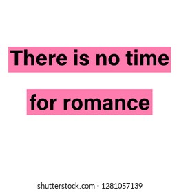 there is no time for romance slogan for t-shirt print and other uses