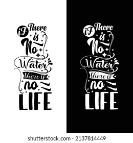 If there is no water there is no life  typography lettering for t shirt ready for print
