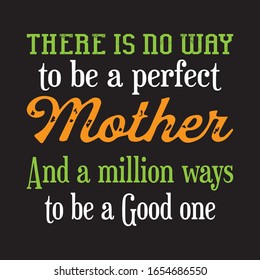 There Is No Way To Be A Perfect Mother And A million Ways To Be A Good One T-shirt.Mother's Day Gift T-shirt Design.