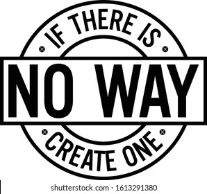 If there is no way create one. Motivational quote.