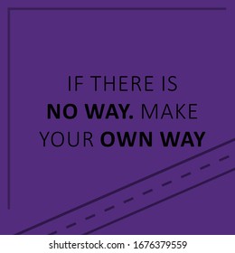 if there is no way. make your own way. motivational quote