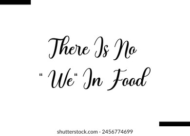 There is no we in food typography food saying text