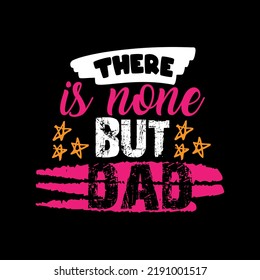 There Is None But Dad Typography Lettering For T Shirt Ready For Print
