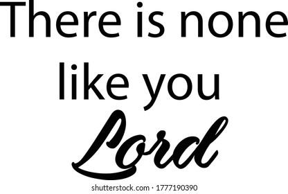 There is none like you Lord, Christian faith, Typography for print or use as poster, card, flyer or T Shirt 