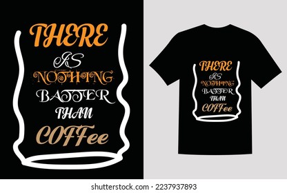 THERE IS NOTHING BATTER THAN  COFFEE t shirt design
