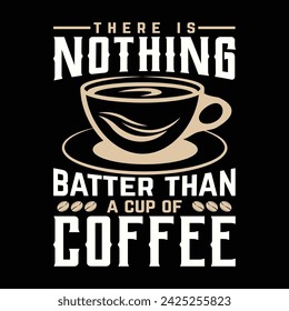 there is nothing batter than a cup of coffee, coffee t shirt design