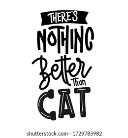 There is nothing better than cat. quote lettering about cat. Vector illustration with hand-drawn lettering. Premium vector lettering.