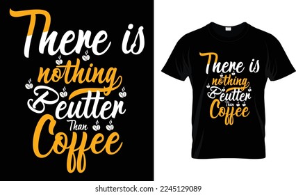  there is nothing better than coffee coffee t-shirt design.