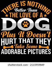 There is nothing better than the love of a dog. Plus, it doesn't hurt that they take some adorable pictures t-shirt designed for dog lovers. eps