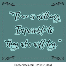 There is nothing impossible to they who will try, Inspirational motivation  life quotes.