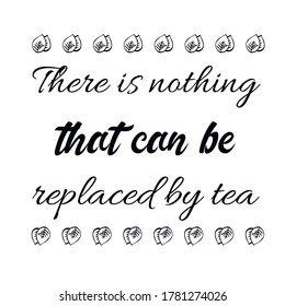  There is nothing that can be replaced by tea. Vector Quote