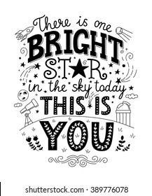 There is one bright star in the sky today. This is you-unique hand drawn lettering. Vector illustration. Romantic quote for greeting card, save the date card, t-shirt or poster.