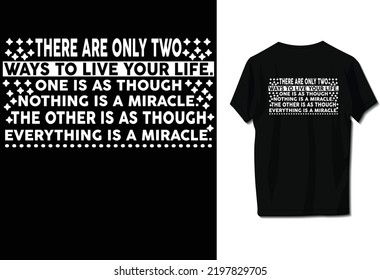 There are only two ways to live your life. One is as though nothing is a miracle. The other is as though everything is a miracle.