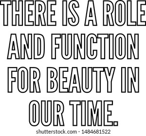 There is a role and function for beauty in our time