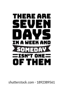 There are seven days in a week and someday isn't one of them. Hand drawn typography poster design. Premium Vector