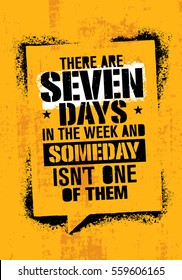 There Are Seven Days In The Week And Someday Is Not One Of Them. Inspiring Workout and Fitness Gym Motivation Quote. Creative Vector Typography Grunge Poster Concept