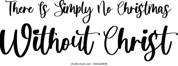 There Is Simply No Christmas without Christ Hand Written Cursive Vector Text Phrase