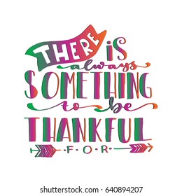 There Is Something To Be  Thankful for On White Background. Hand Lettering. Modern Calligraphy. Handwritten Inspirational motivational quote.