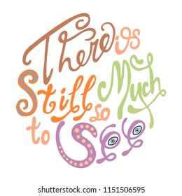 there is still so much to see hand drawn brush lettering quote isolated on white background. Hand written calligraphy style.  Vector  element for print, photo overlay, poster.