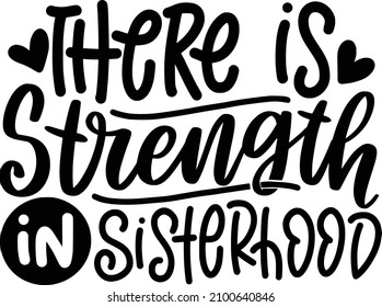 There Is Strength Is Sisterhood Lettering Quotes For Printable Poster, Tote Bag, Mugs, T-Shirt Design, Bestfriend Quotes

