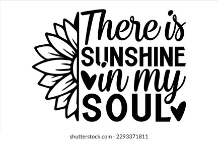 There is sunshine in my soul  - Summer T Shirt Design, Hand drawn lettering and calligraphy, Cutting Cricut and Silhouette, svg file, poster, banner, flyer and mug.