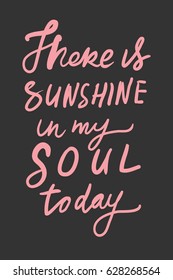 There is sunshine in my soul today.. Hand lettering. Modern calligraphic design. Motivational quote. Vector illustration