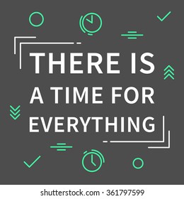 There is a time for everything. Inspirational (motivational) quote. Positive affirmation for print, poster, banner, decorative card. Vector typography concept monoline design illustration. 
