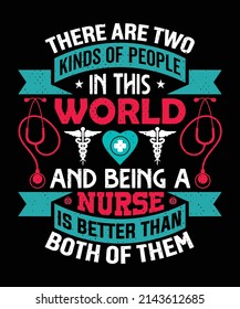 There are two kinds of people in this world and being a nurse is better than both of them t shirt design – Vector graphic, typographic poster, vintage, label, badge, logo, icon or t-shirt.
