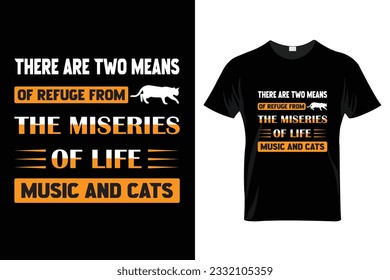 "There are two means of refuge from the miseries of life music and cats" Cat T Shirt Design.