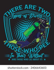 There Are Two Types Of Divers Those Who Pee In Their Wetsuit And Those Who Lie About It! T-shirt Design Scuba Dive Design Vector Art